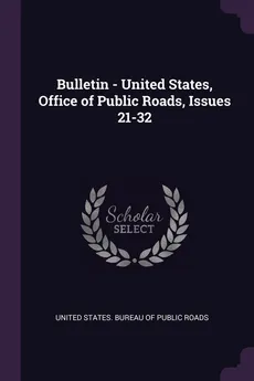 Bulletin - United States, Office of Public Roads, Issues 21-32 - States. Bureau Of Public Roads United