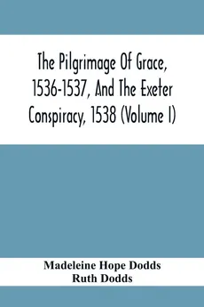 The Pilgrimage Of Grace, 1536-1537, And The Exeter Conspiracy, 1538 (Volume I) - Dodds Madeleine Hope