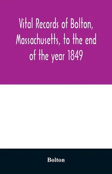 Vital records of Bolton, Massachusetts, to the end of the year 1849 - Bolton