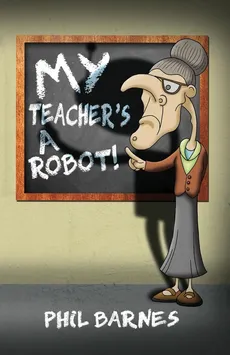 My Teacher's a Robot! - Barnes Phil