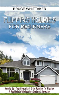 Flipping Houses for Beginners - Bruce Whittaker