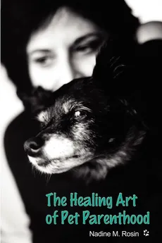The Healing Art of Pet Parenthood - Nadine M. Rosin