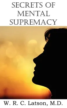 Secrets of Mental Supremacy - M. D. W. R. C. Latson