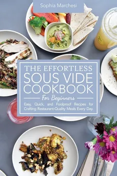 The Effortless Sous Vide Cookbook for Beginners - Sophia Marchesi