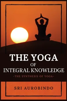 The Yoga of Integral Knowledge - AUROBINDO SRI