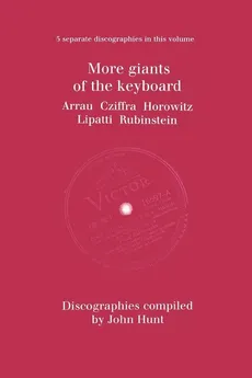 More Giants of the Keyboard. 5 Discographies. Claudio Arrau, Gyorgy Cziffra, Vladimir Horowitz, Dinu Lipatti, Artur Rubinstein.  [1998]. - John Hunt