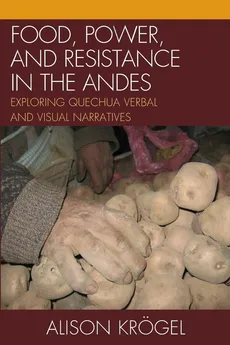 Food, Power, and Resistance in the Andes - Alison Krögel