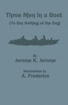 Three Men in a Boat (to Say Nothing of the Dog) - Jerome K. Jerome