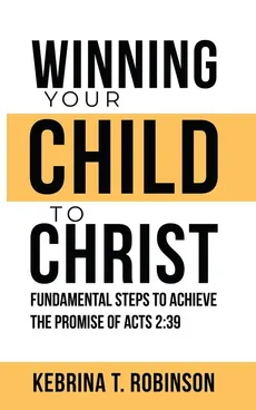 Winning Your Child To Christ - Kebrina Robinson