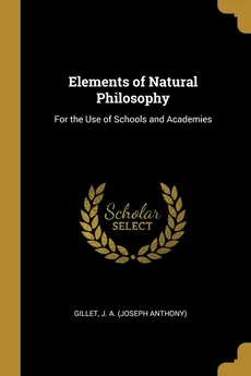 Elements of Natural Philosophy - A. (Joseph Anthony) Gillet J.