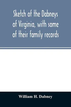 Sketch of the Dabneys of Virginia, with some of their family records - Dabney William H.