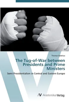 The Tug-of-War between Presidents and Prime Ministers - Thomas Sedelius