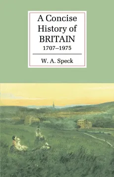A Concise History of Britain, 1707 1975 - William Allen Speck