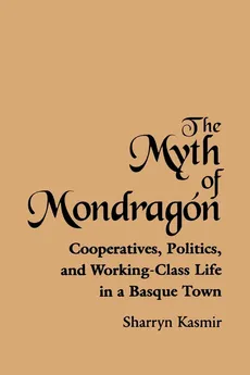 The Myth of Mondragon - Sharryn Kasmir