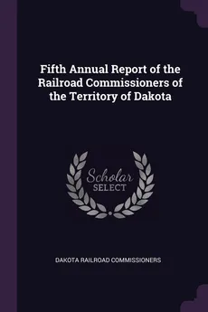 Fifth Annual Report of the Railroad Commissioners of the Territory of Dakota - Dakota Railroad Commissioners
