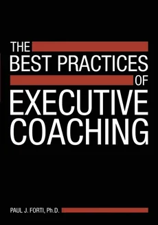 The Best Practices of Executive Coaching - Ph.d. Paul J. Forti