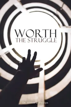Worth the Struggle - Dr. Althea  L. Phillips