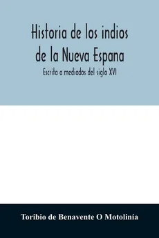 Historia de los indios de la Nueva Espana - Benavente O Motolinía Toribio de