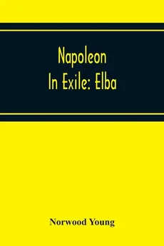 Napoleon In Exile - Norwood Young