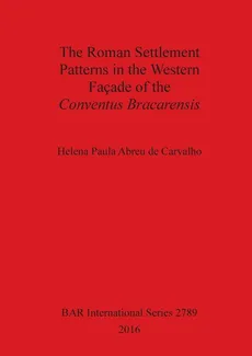 The Roman Settlement Patterns in the Western Façade of the Conventus Bracarensis - Carvalho Helena Paula Abreu de