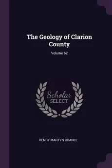 The Geology of Clarion County; Volume 62 - Henry Martyn Chance