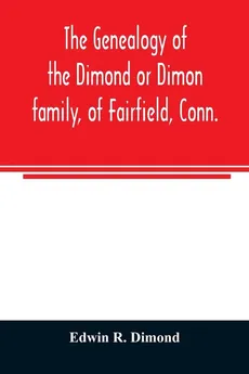 The genealogy of the Dimond or Dimon family, of Fairfield, Conn. - Dimond Edwin R.