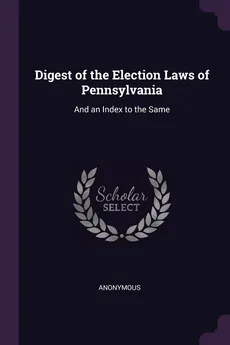Digest of the Election Laws of Pennsylvania - Anonymous