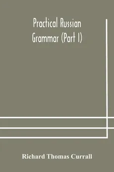 Practical Russian grammar (Part I) - Currall Richard Thomas