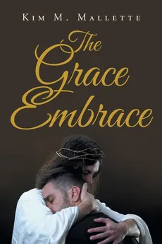 The Grace Embrace - Kim M. Mallette