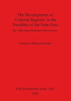 The Development of 'Cultural Regions' in the Neolithic of the Near East - Restelli Francesca Balossi