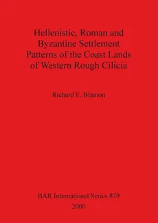 Hellenistic, Roman and Byzantine Settlement Patterns of the Coast Lands of Western Rough Cilicia - Richard E. Blanton
