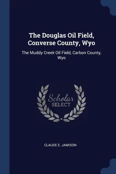 The Douglas Oil Field, Converse County, Wyo - Claude E. Jamison