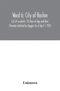Ward 6; City of Boston; List of residents; 20 Years of Age and Over (Females Indicted by Dagger) As of April 1, 1925 - unknown