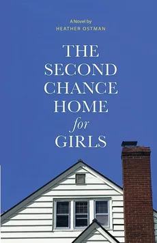 The Second Chance Home for Girls - Heather Ostman