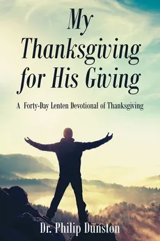 My Thanksgiving for His Giving - Dr. Philip Dunston