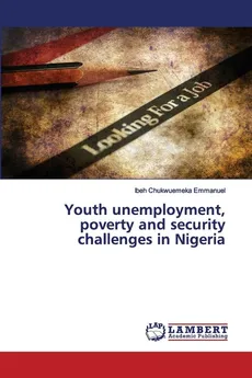 Youth unemployment, poverty and security challenges in Nigeria - Ibeh Chukwuemeka Emmanuel