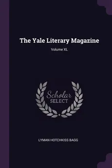 The Yale Literary Magazine; Volume XL - Lyman Hotchkiss Bagg