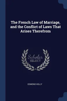The French Law of Marriage, and the Conflict of Laws That Arises Therefrom - Edmond Kelly