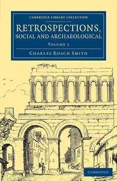 Retrospections, Social and Archaeological - Volume             1 - Charles Roach Smith