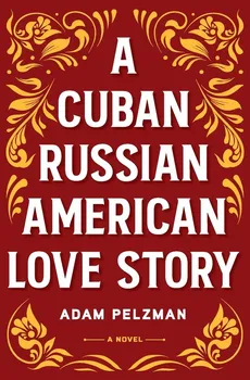 A Cuban Russian American Love Story - Adam Pelzman