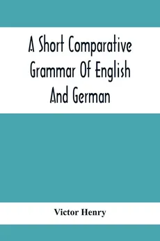 A Short Comparative Grammar Of English And German - Victor Henry