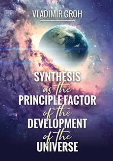 Synthesis as the Principle Factor of the Development of the Universe - Vladimir Groh