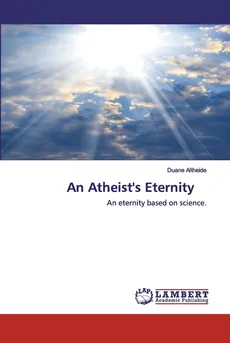 An Atheist's Eternity - Duane Altheide