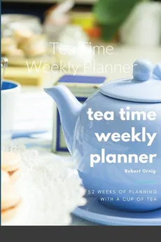 Tea Time Weekly Planner - Robert Ornig