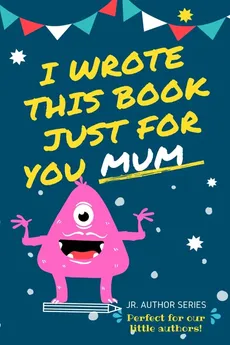 I Wrote This Book Just For You Mum! - Group The Life Graduate Publishing