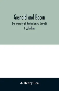 Gosnold and Bacon. The ancestry of Bartholomew Gosnold. A collection - Lea J. Henry