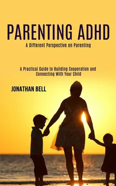 Parenting Adhd - Jonathan Bell