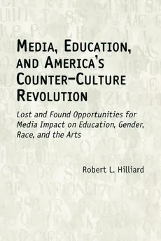 Media, Education, and America's Counter-Culture Revolution - Robert L. Hilliard