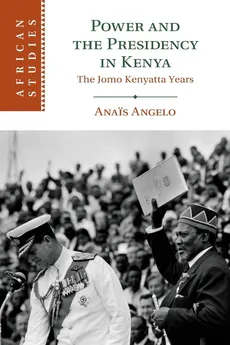 Power and the Presidency in Kenya - Anais Angelo