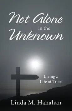 Not Alone In the Unknown - Linda M Hanahan